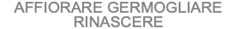 AFFIORARE GERMOGLIARE RINASCERE
